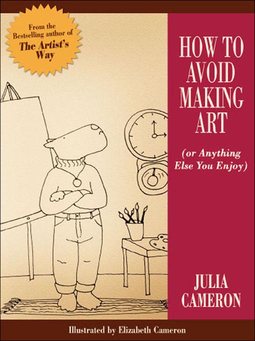 Title details for How to Avoid Making Art (or Anything Else You Enjoy) by Julia Cameron - Available